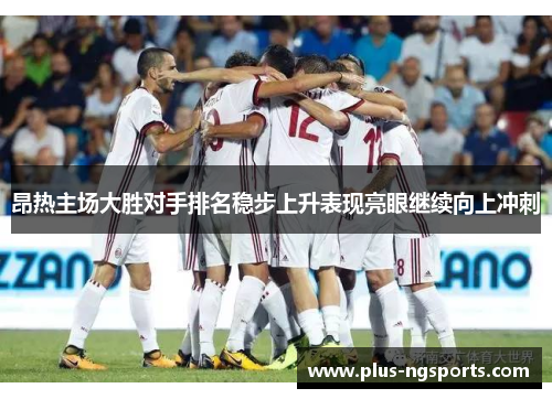 昂热主场大胜对手排名稳步上升表现亮眼继续向上冲刺