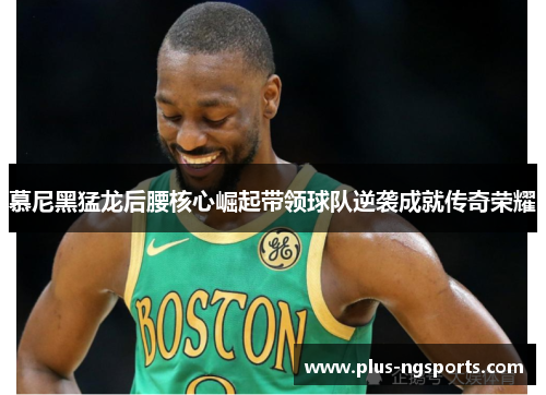 慕尼黑猛龙后腰核心崛起带领球队逆袭成就传奇荣耀