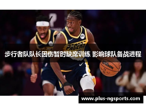 步行者队队长因伤暂时缺席训练 影响球队备战进程