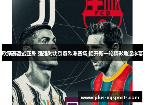 欧预赛激战正酣 强强对决引爆欧洲赛场 揭开新一轮精彩角逐序幕