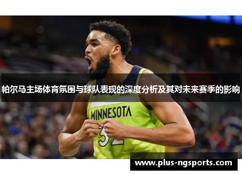 帕尔马主场体育氛围与球队表现的深度分析及其对未来赛季的影响