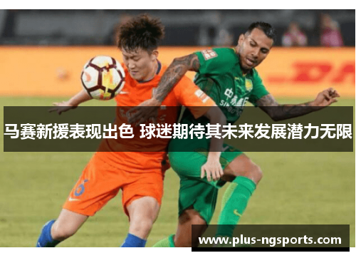 马赛新援表现出色 球迷期待其未来发展潜力无限