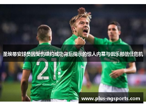 圣埃蒂安球员因受伤续约成功背后揭示的惊人内幕与俱乐部信任危机